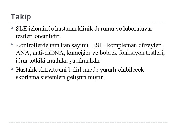 Takip SLE izleminde hastanın klinik durumu ve laboratuvar testleri önemlidir. Kontrollerde tam kan sayımı,