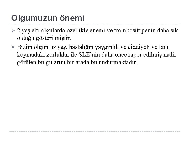 Olgumuzun önemi 2 yaş altı olgularda özellikle anemi ve trombositopenin daha sık olduğu gösterilmiştir.