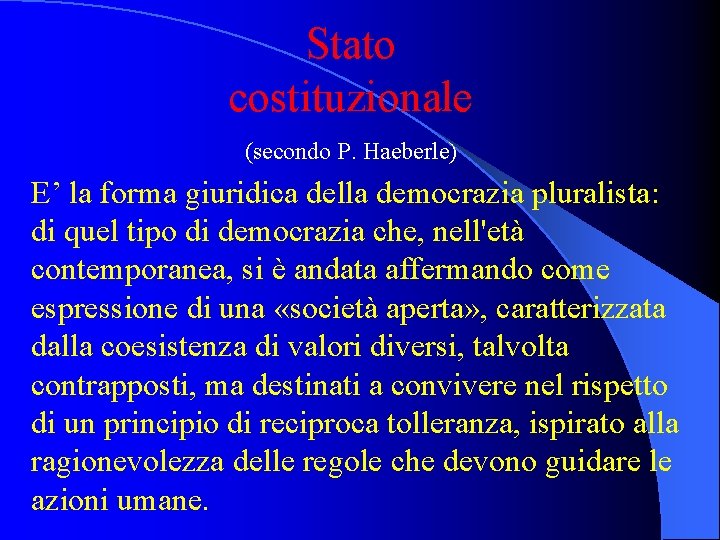 Stato costituzionale (secondo P. Haeberle) E’ la forma giuridica della democrazia pluralista: di quel