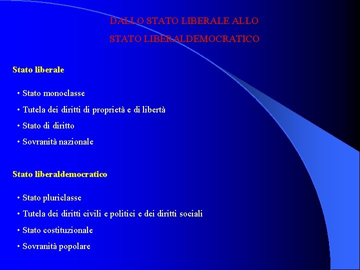 DALLO STATO LIBERALE ALLO STATO LIBERALDEMOCRATICO Stato liberale • Stato monoclasse • Tutela dei