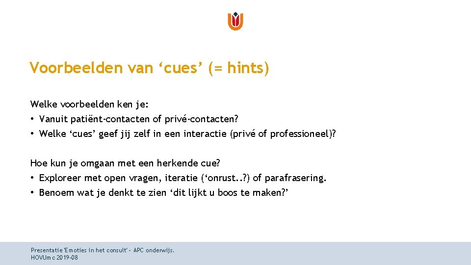 Voorbeelden van ‘cues’ (= hints) Welke voorbeelden ken je: • Vanuit patiënt-contacten of privé-contacten?