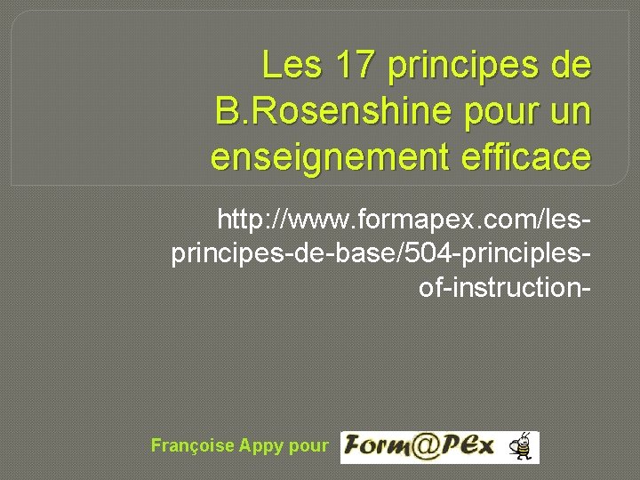 Les 17 principes de B. Rosenshine pour un enseignement efficace http: //www. formapex. com/lesprincipes-de-base/504