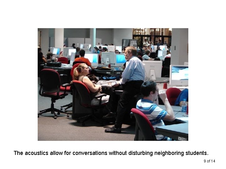 The acoustics allow for conversations without disturbing neighboring students. 9 of 14 