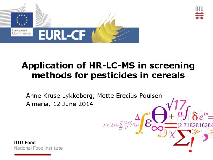 Application of HR-LC-MS in screening methods for pesticides in cereals Anne Kruse Lykkeberg, Mette
