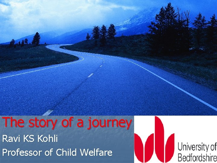 The story of a journey Ravi KS Kohli Professor of Child Welfare 