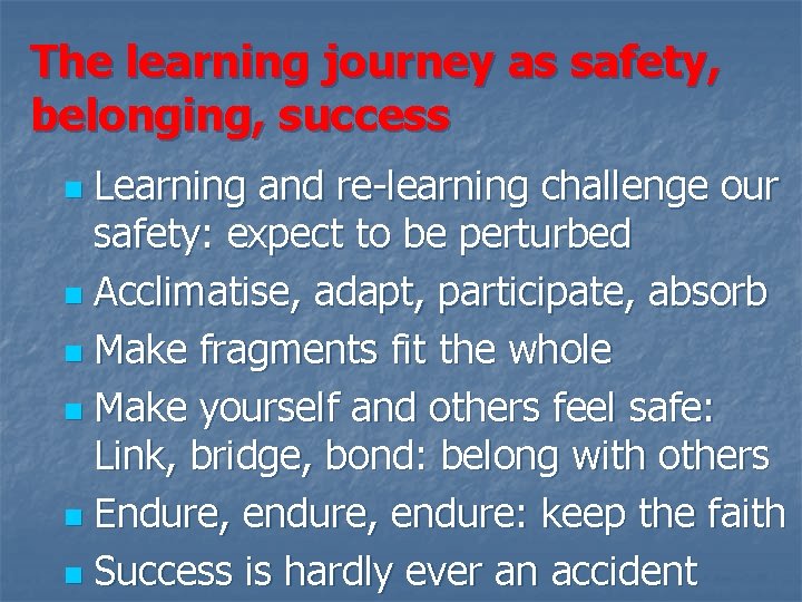 The learning journey as safety, belonging, success Learning and re-learning challenge our safety: expect