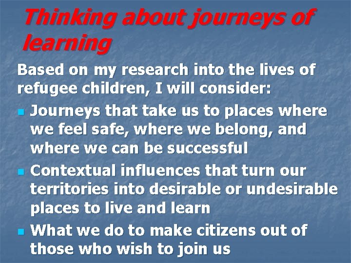 Thinking about journeys of learning Based on my research into the lives of refugee