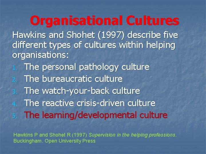 Organisational Cultures Hawkins and Shohet (1997) describe five different types of cultures within helping