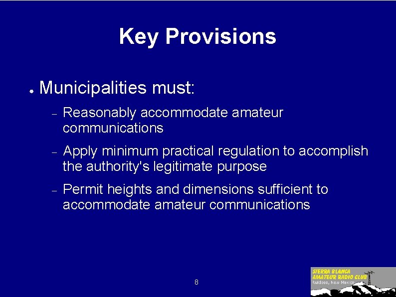 Key Provisions ● Municipalities must: Reasonably accommodate amateur communications Apply minimum practical regulation to