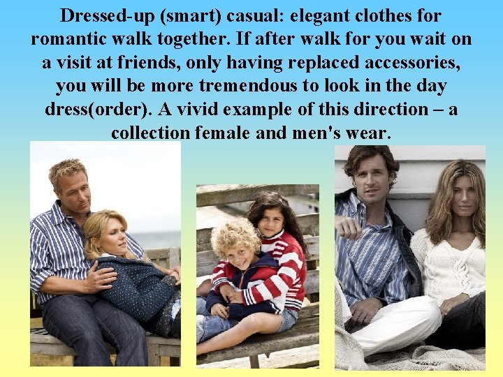 Dressed-up (smart) casual: elegant clothes for romantic walk together. If after walk for you Dressed-up (smart) casual: elegant clothes for romantic walk together. If after walk for you
