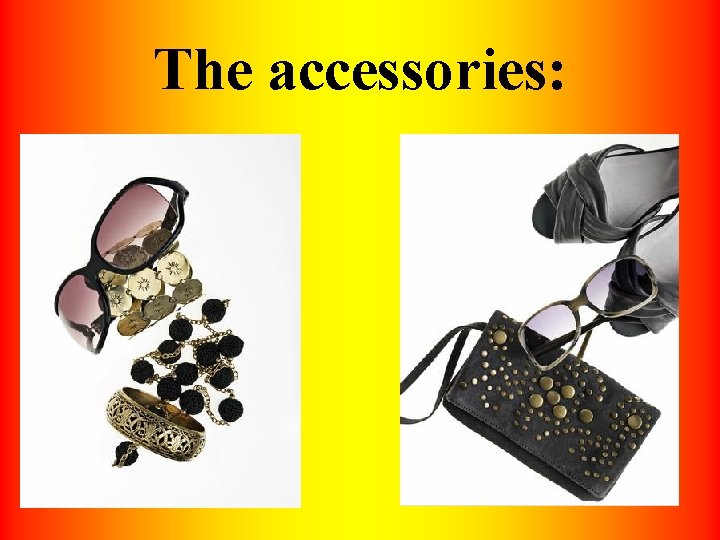The accessories: The accessories: