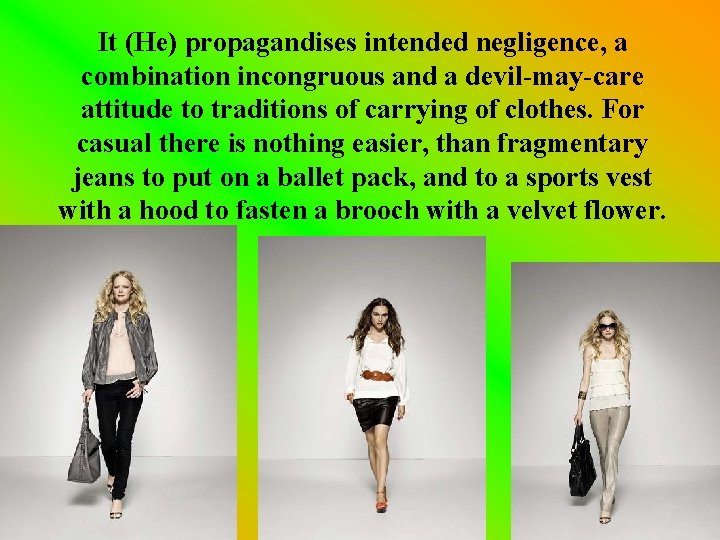 It (He) propagandises intended negligence, a combination incongruous and a devil-may-care attitude to traditions It (He) propagandises intended negligence, a combination incongruous and a devil-may-care attitude to traditions