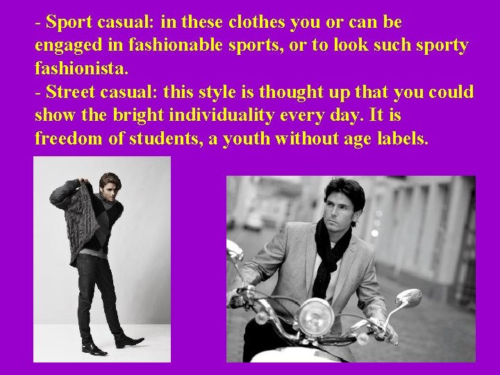 - Sport casual: in these clothes you or can be engaged in fashionable sports, - Sport casual: in these clothes you or can be engaged in fashionable sports,