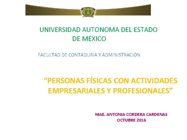 UNIVERSIDAD AUTONOMA DEL ESTADO DE MEXICO FACULTAD DE CONTADURIA Y ADMINISTRACIÓN “PERSONAS FÍSICAS CON