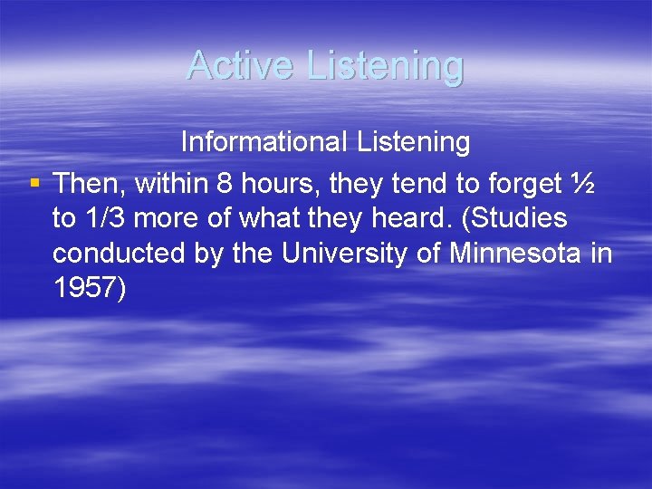 Active Listening Informational Listening § Then, within 8 hours, they tend to forget ½