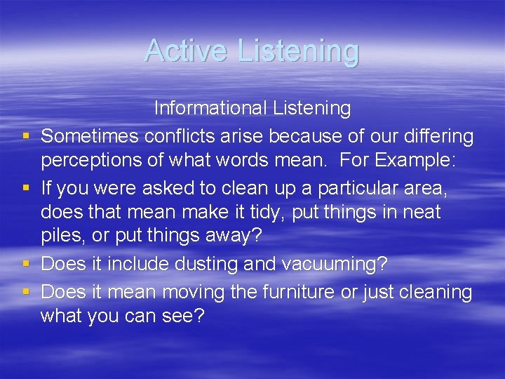 Active Listening § § Informational Listening Sometimes conflicts arise because of our differing perceptions