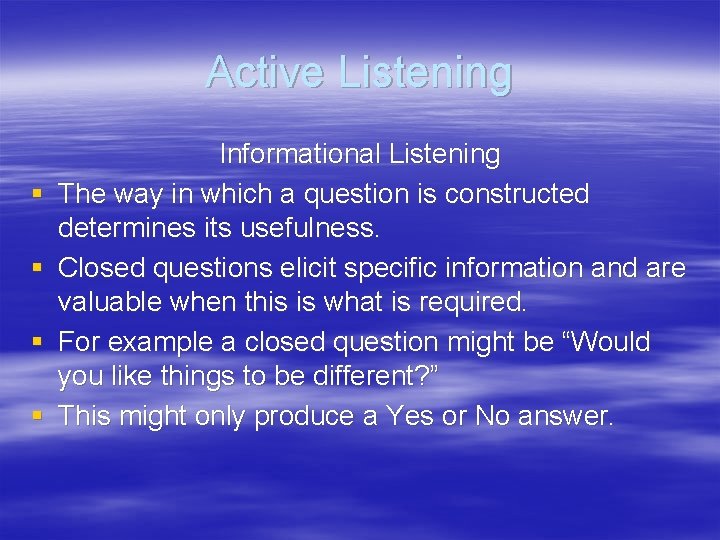 Active Listening § § Informational Listening The way in which a question is constructed