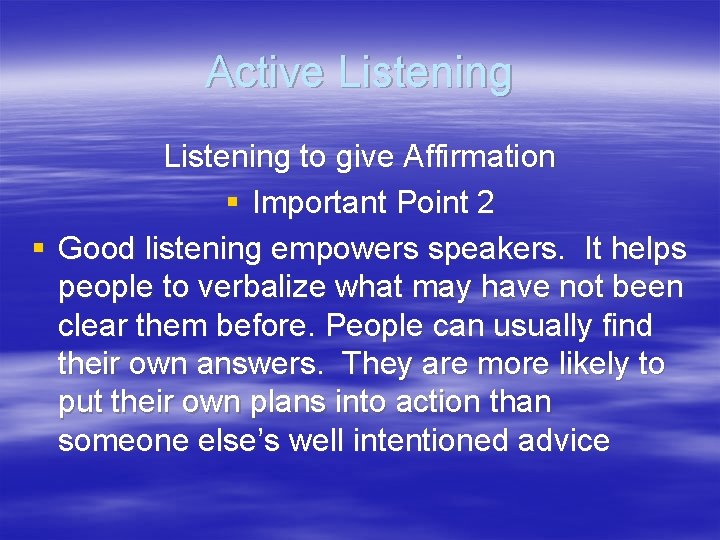 Active Listening to give Affirmation § Important Point 2 § Good listening empowers speakers.