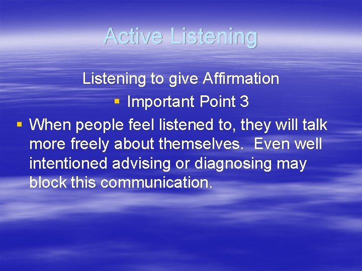Active Listening to give Affirmation § Important Point 3 § When people feel listened