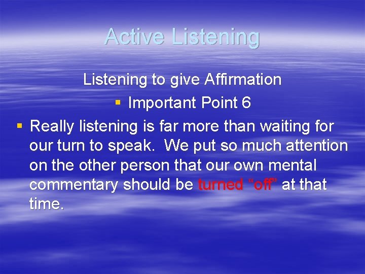 Active Listening to give Affirmation § Important Point 6 § Really listening is far