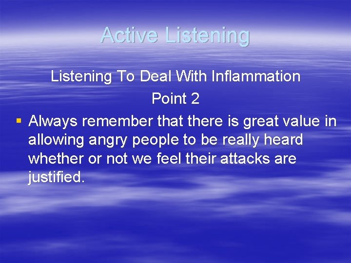 Active Listening To Deal With Inflammation Point 2 § Always remember that there is