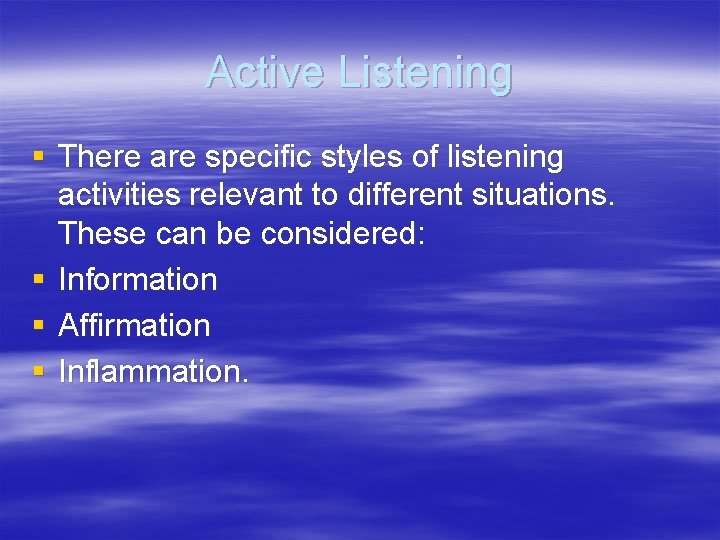 Active Listening § There are specific styles of listening activities relevant to different situations.