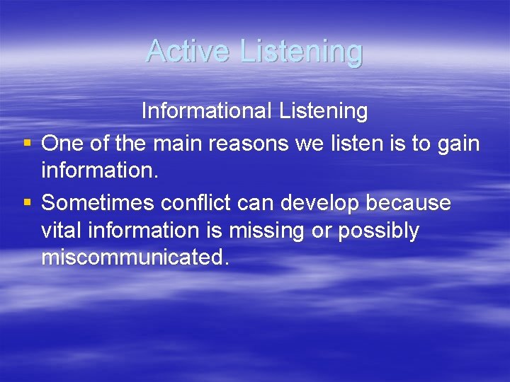Active Listening Informational Listening § One of the main reasons we listen is to