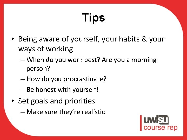 Tips • Being aware of yourself, your habits & your ways of working –