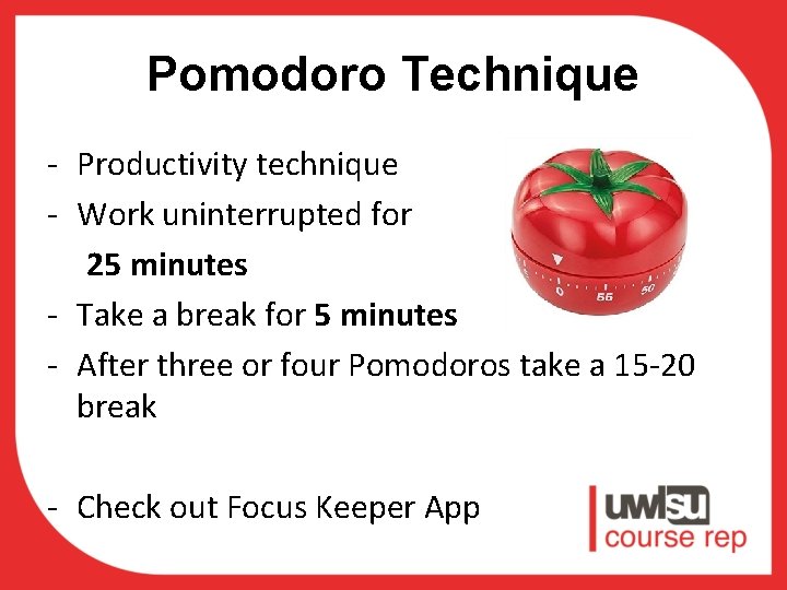 Pomodoro Technique - Productivity technique - Work uninterrupted for 25 minutes - Take a