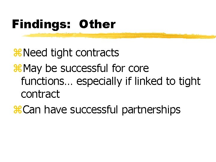 Findings: Other z. Need tight contracts z. May be successful for core functions… especially