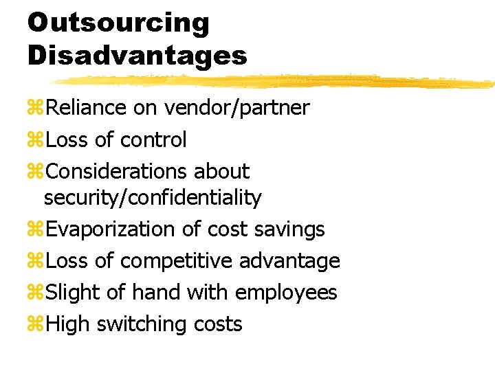 Outsourcing Disadvantages z. Reliance on vendor/partner z. Loss of control z. Considerations about security/confidentiality