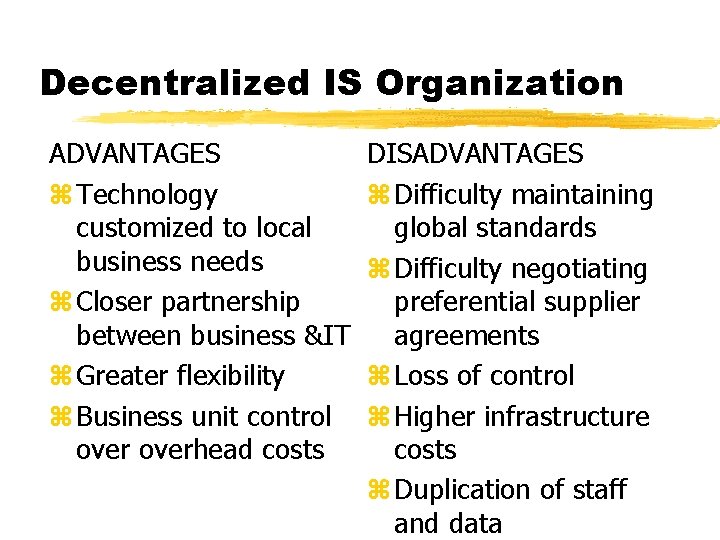 Decentralized IS Organization ADVANTAGES z Technology customized to local business needs z Closer partnership