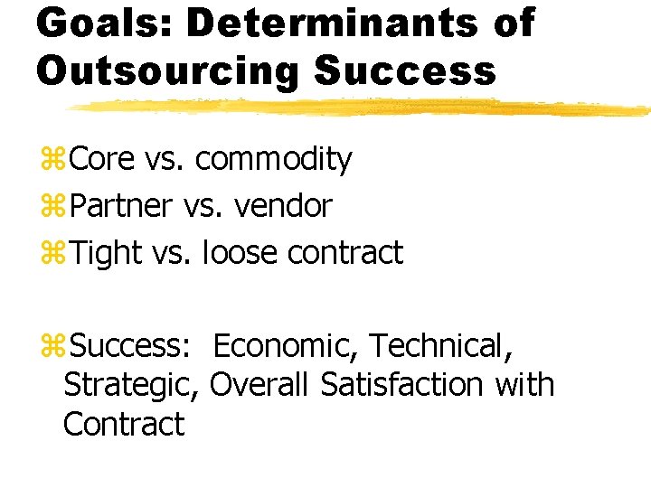 Goals: Determinants of Outsourcing Success z. Core vs. commodity z. Partner vs. vendor z.