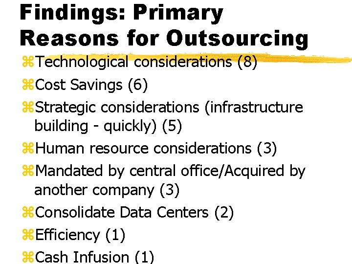Findings: Primary Reasons for Outsourcing z. Technological considerations (8) z. Cost Savings (6) z.