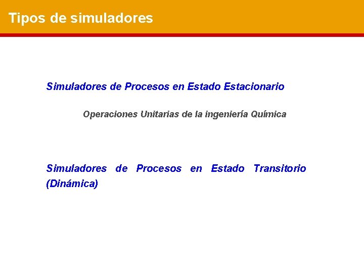 Tipos de simuladores Simuladores de Procesos en Estado Estacionario Operaciones Unitarias de la ingeniería