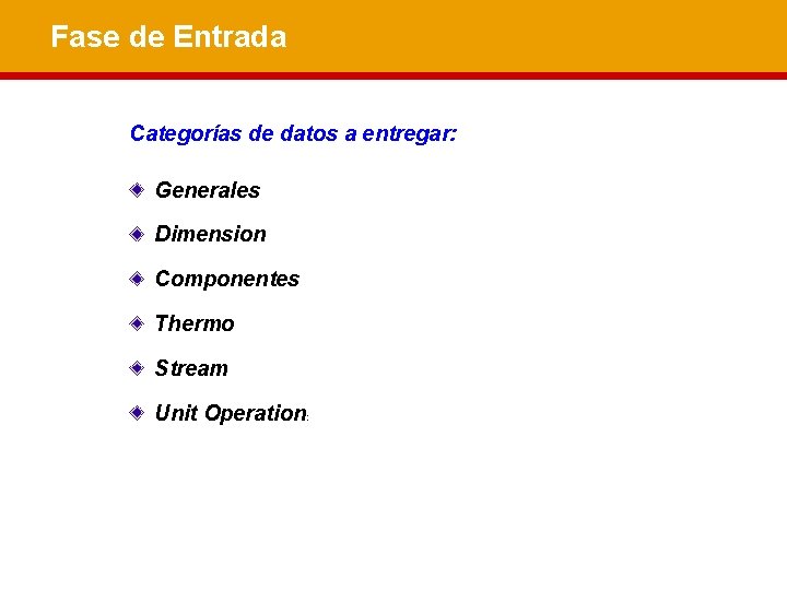  Fase de Entrada Categorías de datos a entregar: Generales Dimension Componentes Thermo Stream