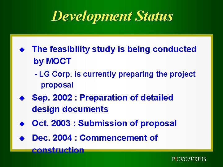 Development Status u The feasibility study is being conducted by MOCT - LG Corp.