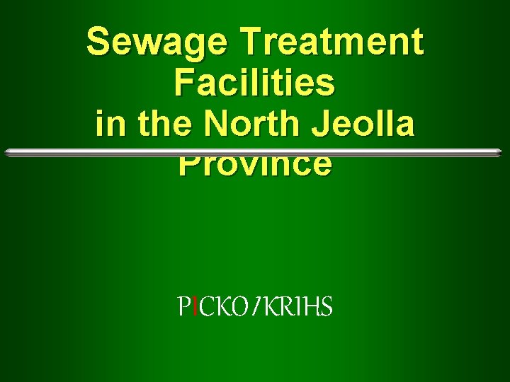 Sewage Treatment Facilities in the North Jeolla Province PICKOI KRIHS 