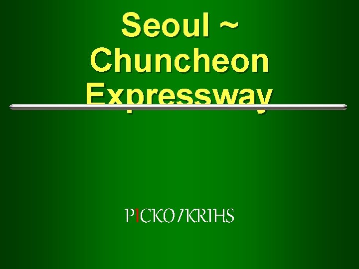 Seoul ~ Chuncheon Expressway PICKOI KRIHS 