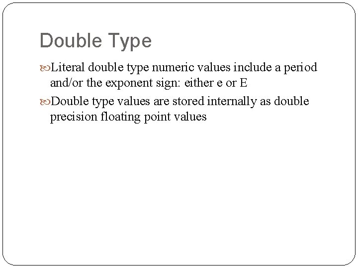 Double Type Literal double type numeric values include a period and/or the exponent sign: