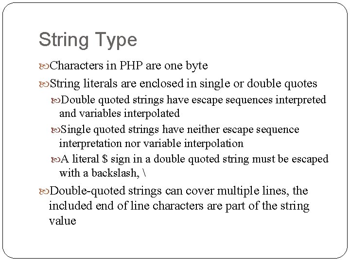 String Type Characters in PHP are one byte String literals are enclosed in single