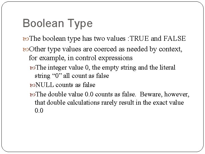Boolean Type The boolean type has two values : TRUE and FALSE Other type