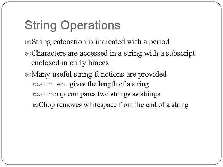 String Operations String catenation is indicated with a period Characters are accessed in a