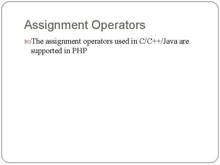 Assignment Operators The assignment operators used in C/C++/Java are supported in PHP 