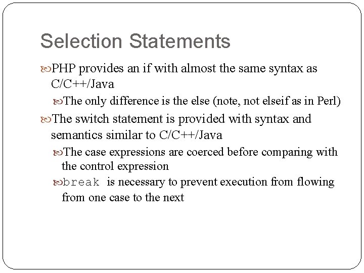 Selection Statements PHP provides an if with almost the same syntax as C/C++/Java The