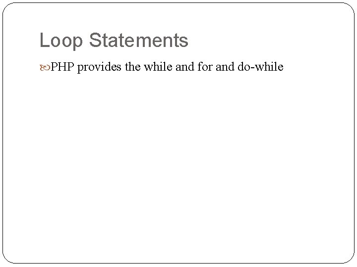 Loop Statements PHP provides the while and for and do-while 