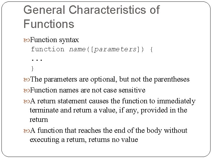 General Characteristics of Functions Function syntax function name([parameters]) {. . . } The parameters
