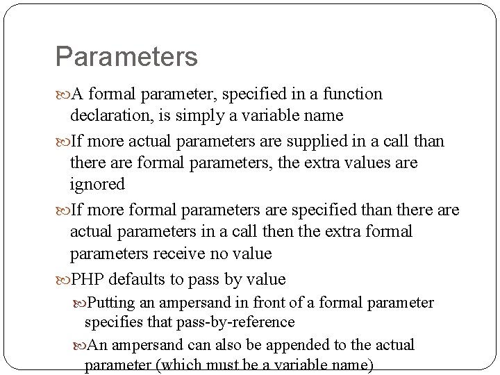 Parameters A formal parameter, specified in a function declaration, is simply a variable name