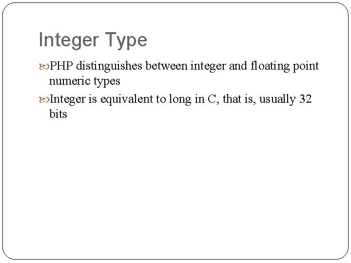 Integer Type PHP distinguishes between integer and floating point numeric types Integer is equivalent