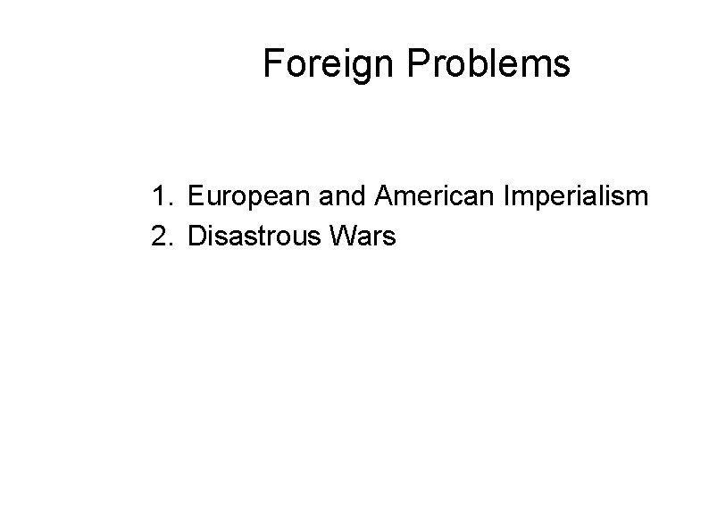 Foreign Problems 1. European and American Imperialism 2. Disastrous Wars 